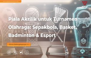 Read more about the article Piala Akrilik untuk Turnamen Olahraga: Sepakbola, Basket, Badminton & Esport